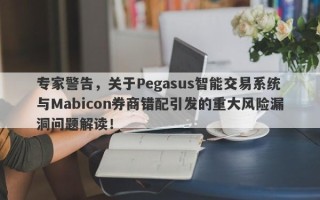 专家警告，关于Pegasus智能交易系统与Mabicon券商错配引发的重大风险漏洞问题解读！