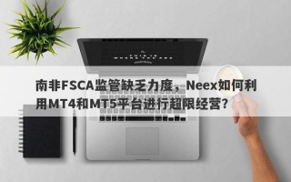 南非FSCA监管缺乏力度，Neex如何利用MT4和MT5平台进行超限经营？