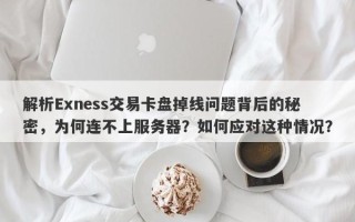 解析Exness交易卡盘掉线问题背后的秘密，为何连不上服务器？如何应对这种情况？