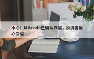 小心！Mitrade已确认诈骗，投资者当心受骗！