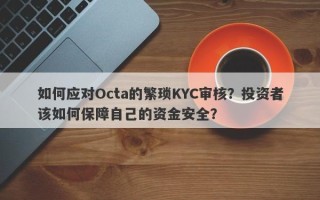 如何应对Octa的繁琐KYC审核？投资者该如何保障自己的资金安全？