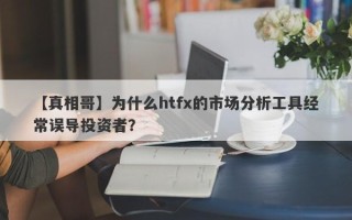 【真相哥】为什么htfx的市场分析工具经常误导投资者？