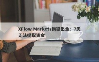 XFlow Markets拖延出金：7天无法提取资金