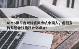 AIMS黑平台双标官网专坑中国人，虚假宣传监管卷钱跑路计划曝光！