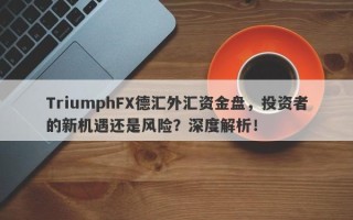 TriumphFX德汇外汇资金盘，投资者的新机遇还是风险？深度解析！