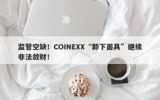 监管空缺！COINEXX“卸下面具”继续非法敛财！