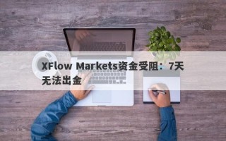 XFlow Markets资金受阻：7天无法出金