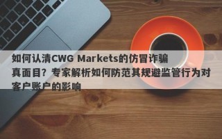 如何认清CWG Markets的仿冒诈骗真面目？专家解析如何防范其规避监管行为对客户账户的影响