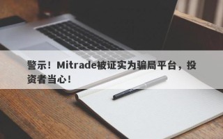 警示！Mitrade被证实为骗局平台，投资者当心！