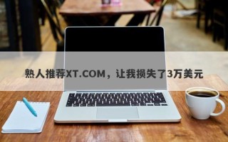 熟人推荐XT.COM，让我损失了3万美元