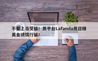 不要上当受骗！黑平台Lafanda用日赚美金诱饵行骗！