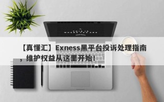 【真懂汇】Exness黑平台投诉处理指南，维护权益从这里开始！