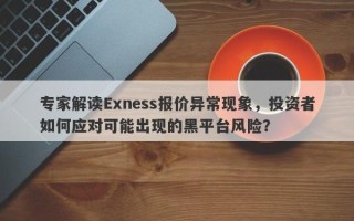 专家解读Exness报价异常现象，投资者如何应对可能出现的黑平台风险？