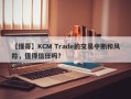 【懂哥】KCM Trade的交易中断和风险，值得信任吗？