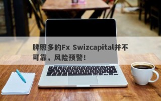 牌照多的Fx Swizcapital并不可靠，风险预警！