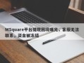 MSquare平台提现困境曝光，客服无法联系，资金被冻结