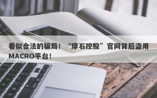 看似合法的骗局！“摩石控股”官网背后盗用MACRO平台！