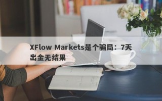 XFlow Markets是个骗局：7天出金无结果