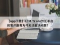 【app下载】KCM Trade外汇平台的客户服务为何无法解决问题？