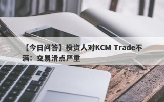 【今日问答】投资人对KCM Trade不满：交易滑点严重