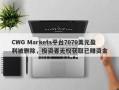 CWG Markets平台7070美元盈利被删除，投资者无权获取已赚资金