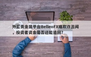 外汇贵金属平台BelleoFX曝欺诈丑闻，投资者资金是否还能追回？