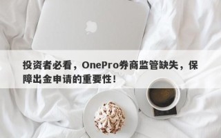 投资者必看，OnePro券商监管缺失，保障出金申请的重要性！