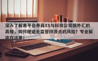 深入了解黑平台券商XS与科技公司搞外汇的真相，如何规避无监管改滑点的风险？专业解读在这里！