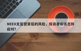 NEEX无监管背后的风险，投资者应该怎样应对？