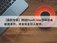 【最新文章】揭秘DooPrime德璞资本被查事件，资金安全引人担忧。