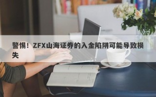 警惕！ZFX山海证券的入金陷阱可能导致损失