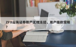 ZFX山海证券账户无理冻结，用户提款受限？