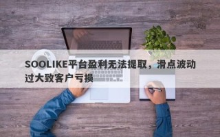 SOOLIKE平台盈利无法提取，滑点波动过大致客户亏损