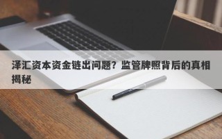 泽汇资本资金链出问题？监管牌照背后的真相揭秘