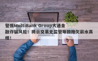 警惕MultiBank Group大通金融诈骗风险！揭示交易无监管导致拖欠薪水真相！