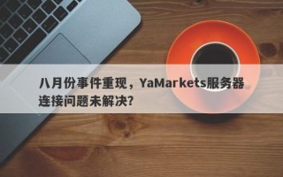 八月份事件重现，YaMarkets服务器连接问题未解决？