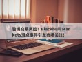 警惕交易风险！Blackbull Markets滑点事件引发市场关注！