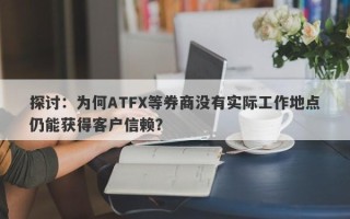 探讨：为何ATFX等券商没有实际工作地点仍能获得客户信赖？