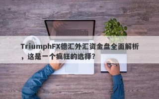 TriumphFX德汇外汇资金盘全面解析，这是一个疯狂的选择？