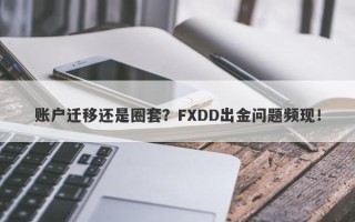 账户迁移还是圈套？FXDD出金问题频现！