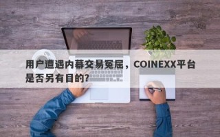 用户遭遇内幕交易冤屈，COINEXX平台是否另有目的？