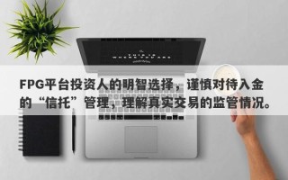 FPG平台投资人的明智选择，谨慎对待入金的“信托”管理，理解真实交易的监管情况。