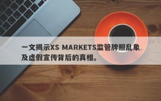 一文揭示XS MARKETS监管牌照乱象及虚假宣传背后的真相。