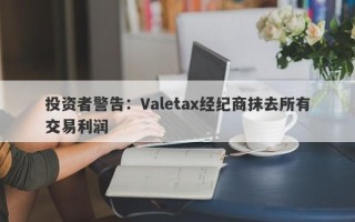 投资者警告：Valetax经纪商抹去所有交易利润