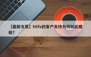 【最新文章】htfx的客户支持为何如此糟糕？