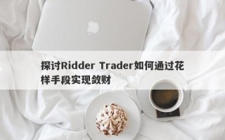 探讨Ridder Trader如何通过花样手段实现敛财