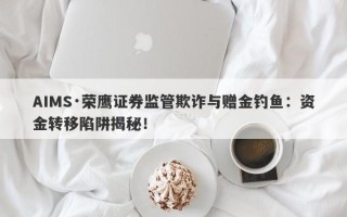 AIMS·荣鹰证券监管欺诈与赠金钓鱼：资金转移陷阱揭秘！