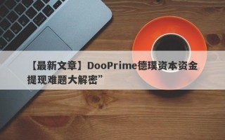 【最新文章】DooPrime德璞资本资金提现难题大解密”