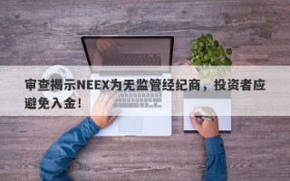 审查揭示NEEX为无监管经纪商，投资者应避免入金！