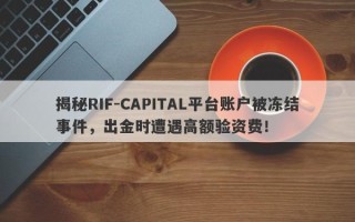 揭秘RIF-CAPITAL平台账户被冻结事件，出金时遭遇高额验资费！